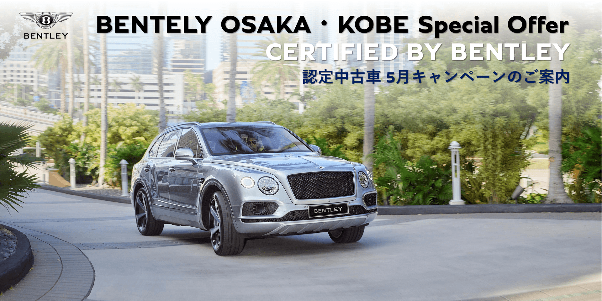 BENTELY OSAKA・KOBE Special Offer<br>
CERTIFIED BY BENTLEY<br>
認定中古車 5月キャンペーンのご案内