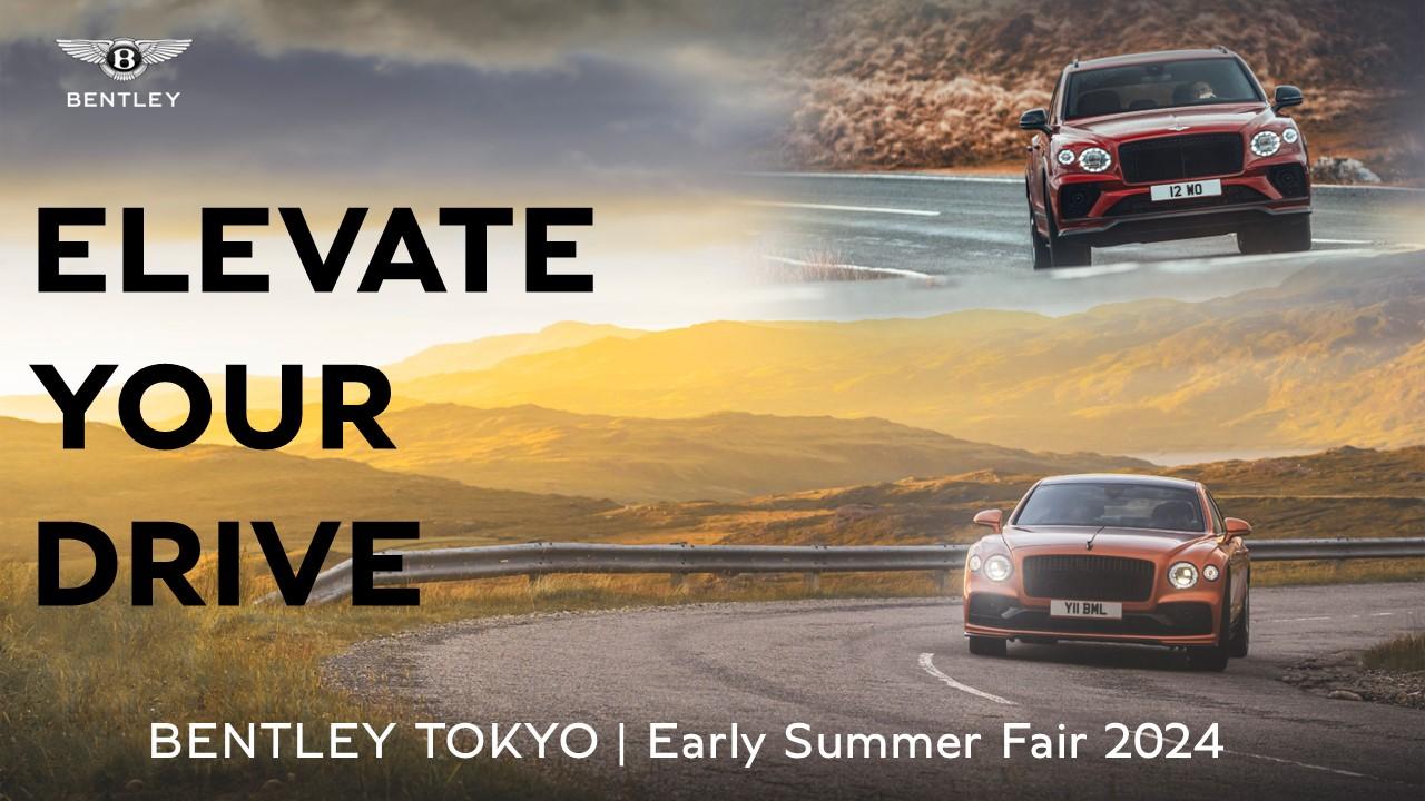ベントレー東京 5月セールスフェア<br>
ELAVATE YOUR DRIVE - Early Summer Fair 2024